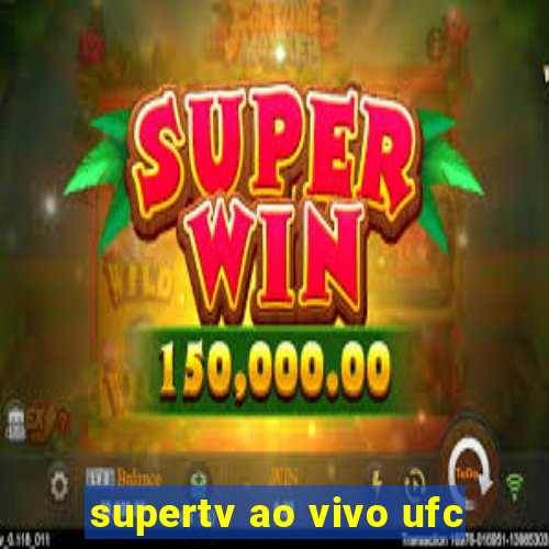 supertv ao vivo ufc