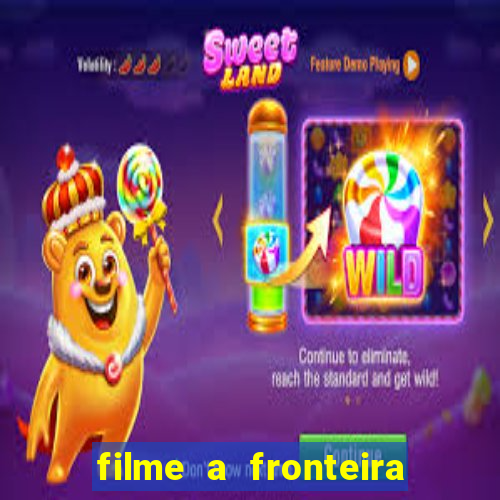 filme a fronteira 2007 completo dublado