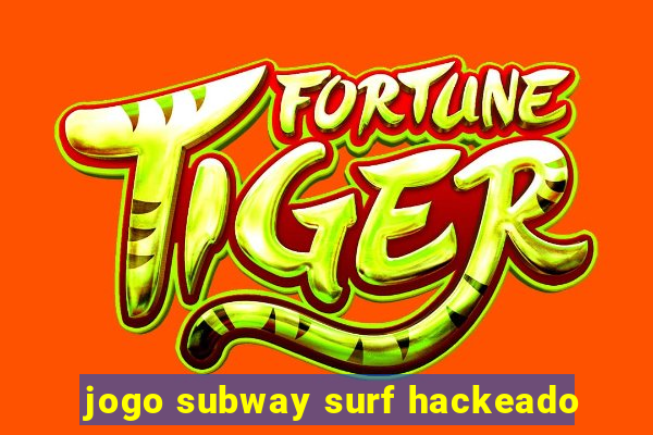 jogo subway surf hackeado