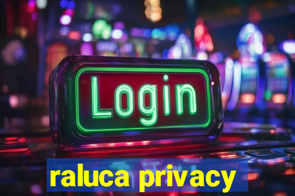 raluca privacy