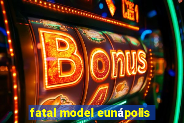 fatal model eunápolis