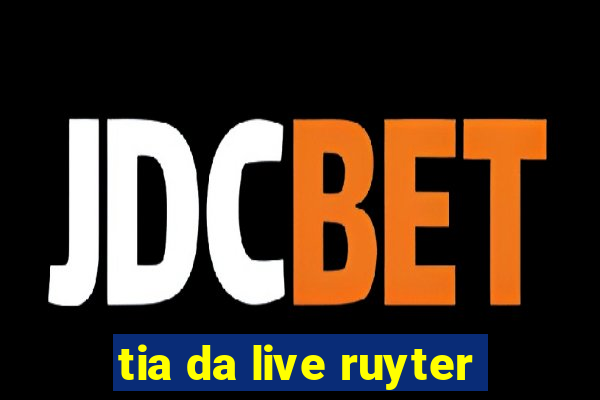 tia da live ruyter