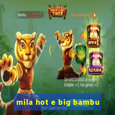 mila hot e big bambu