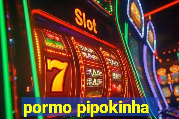 pormo pipokinha