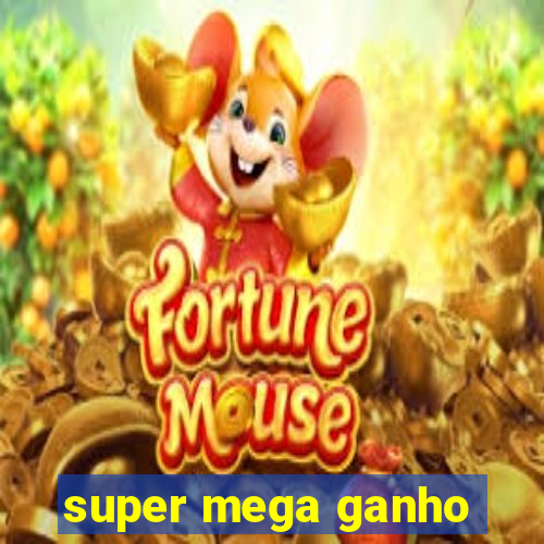 super mega ganho