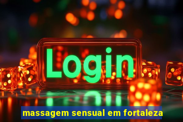 massagem sensual em fortaleza