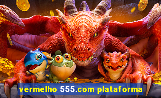 vermelho 555.com plataforma