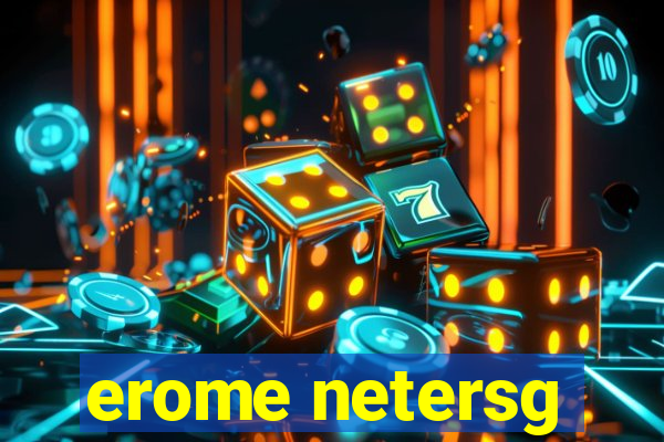 erome netersg