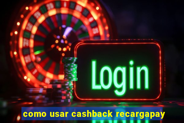 como usar cashback recargapay