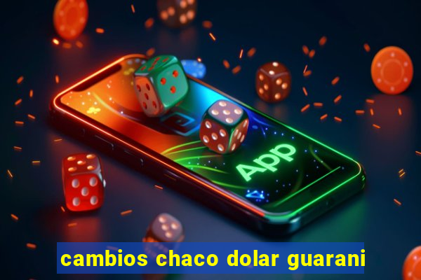 cambios chaco dolar guarani